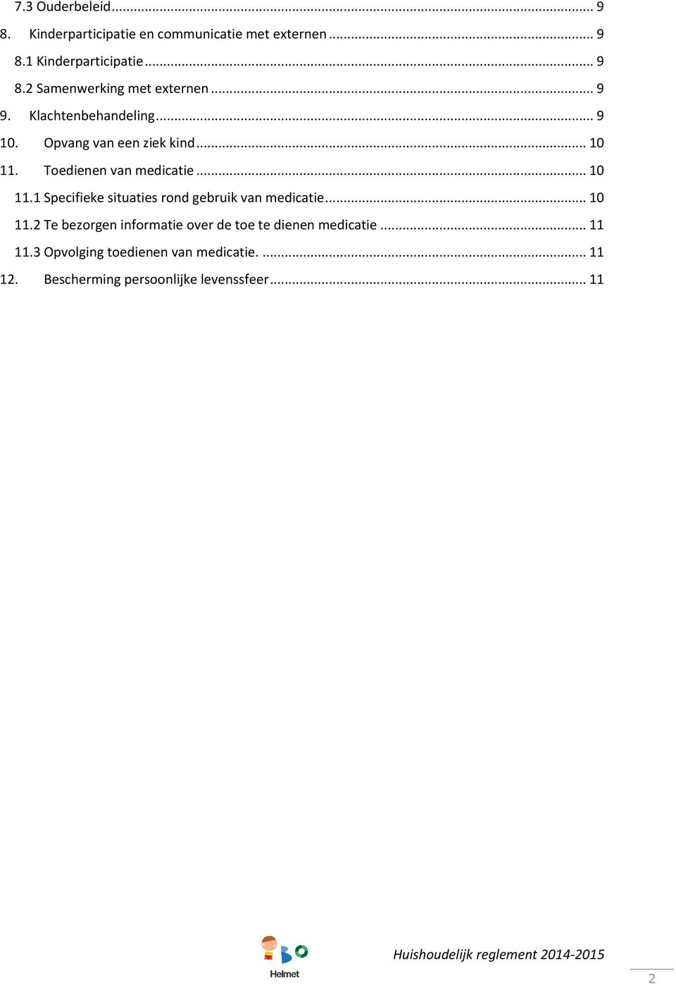 Toedienen van medicatie... 10 11.1 Specifieke situaties rond gebruik van medicatie... 10 11.2 Te bezorgen informatie over de toe te dienen medicatie.