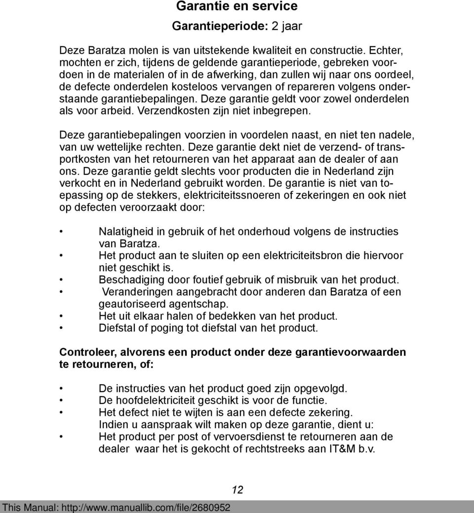 repareren volgens onderstaande garantiebepalingen. Deze garantie geldt voor zowel onderdelen als voor arbeid. Verzendkosten zijn niet inbegrepen.