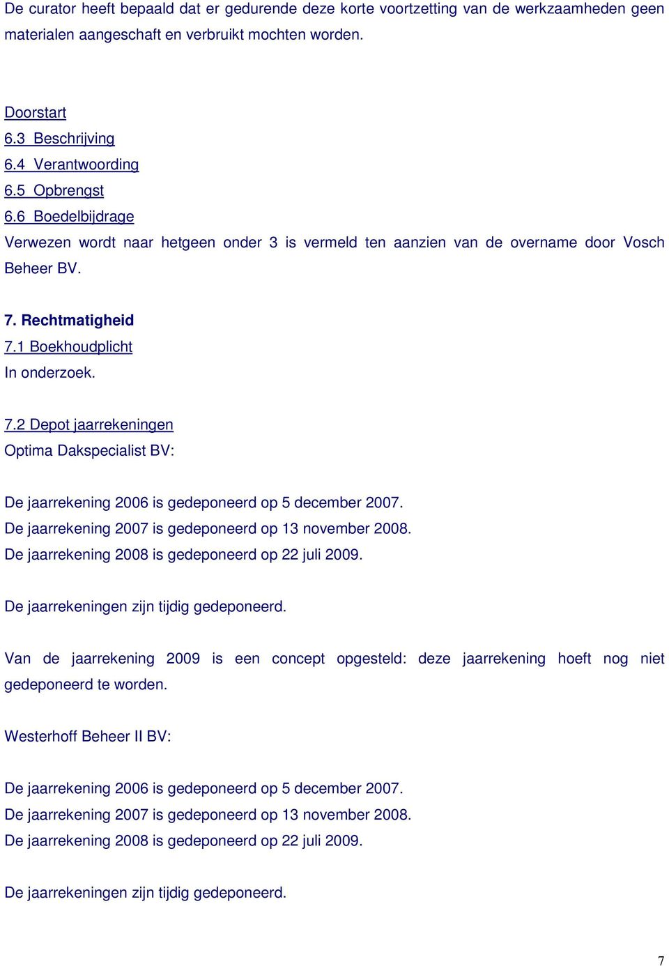2 Depot jaarrekeningen Optima Dakspecialist BV: De jaarrekening 2006 is gedeponeerd op 5 december 2007. De jaarrekening 2007 is gedeponeerd op 13 november 2008.