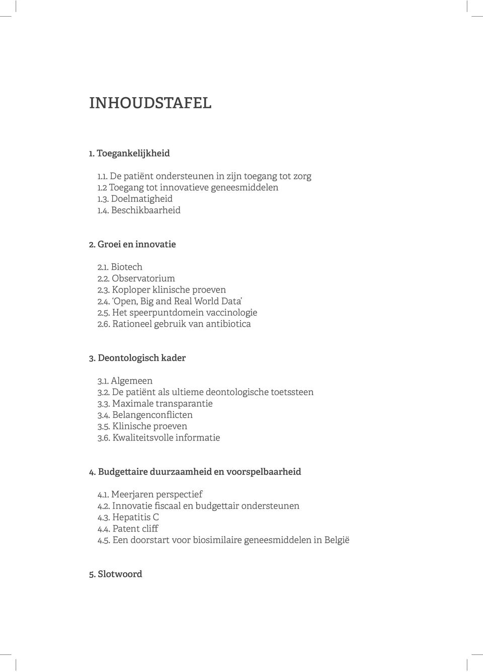 2. De patiënt als ultieme deontologische toetssteen 3.3. Maximale transparantie 3.4. Belangenconflicten 3.5. Klinische proeven 3.6. Kwaliteitsvolle informatie 4.