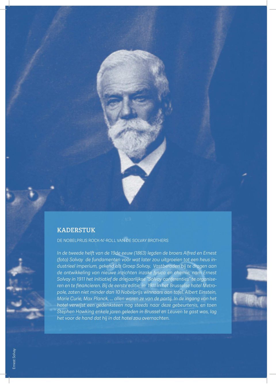 Vastberaden bĳ te dragen aan de ontwikkeling van nieuwe inzichten inzake fysica en chemie, nam Ernest Solvay in 1911 het initiatief de driejaarlĳkse Solvay conferenties te organiseren en te