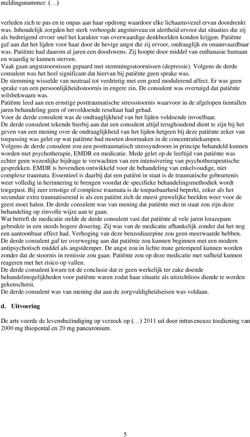 Patiënte gaf aan dat het lijden voor haar door de hevige angst die zij ervoer, ondraaglijk en onaanvaardbaar was. Patiënte had daarom al jaren een doodswens.