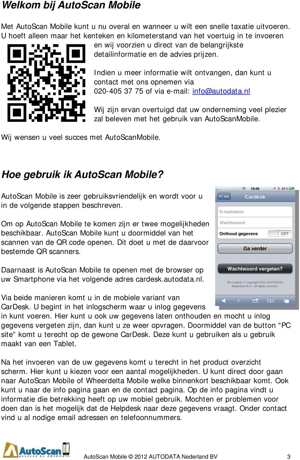 Wij wensen u veel succes met AutoScanMobile. Indien u meer informatie wilt ontvangen, dan kunt u contact met ons opnemen via 020-405 37 75 of via e-mail: info@autodata.