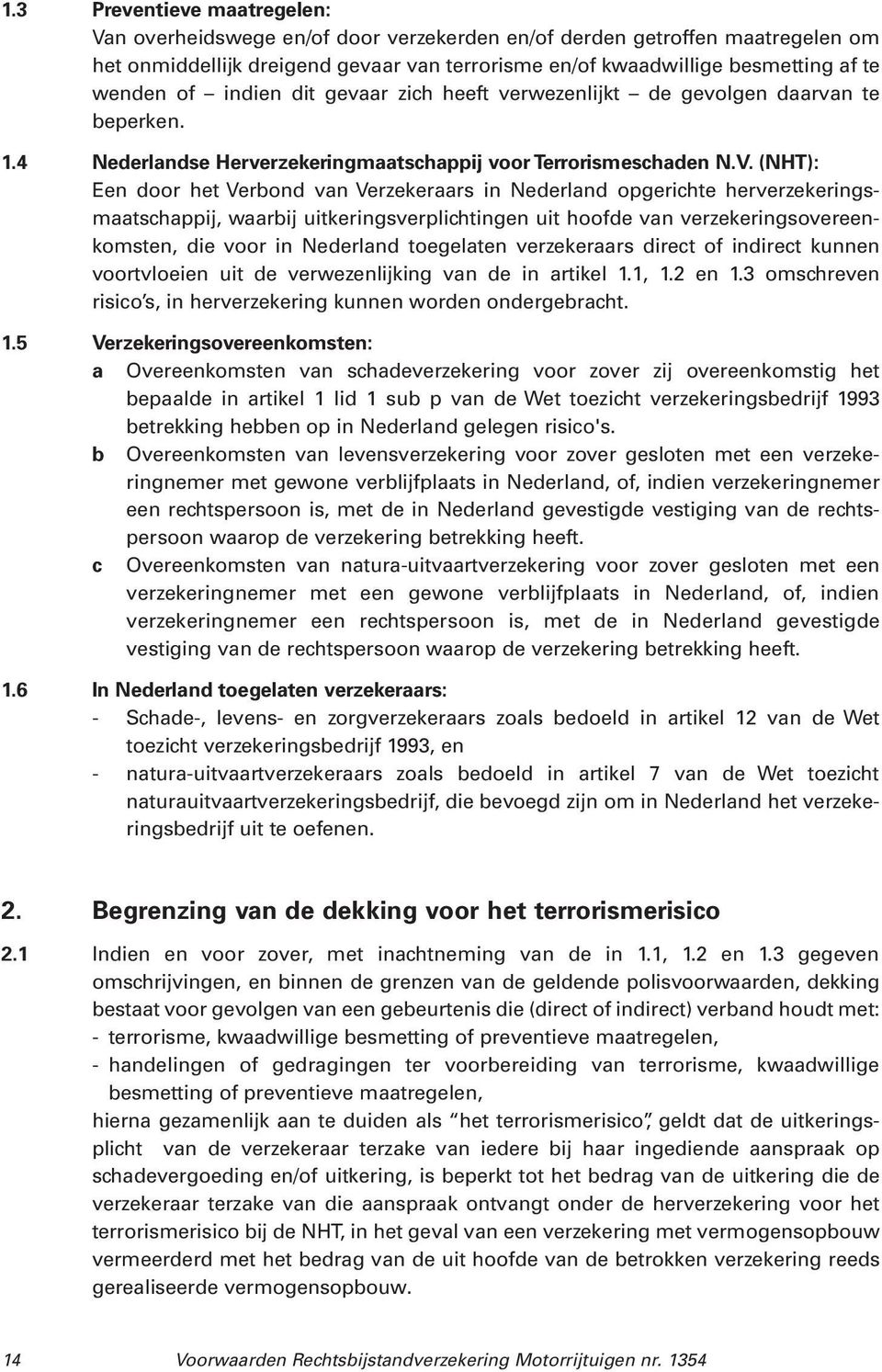 (NHT): Een door het Verbond van Verzekeraars in Nederland opgerichte herverzekeringsmaatschappij, waarbij uitkeringsverplichtingen uit hoofde van verzekeringsovereenkomsten, die voor in Nederland