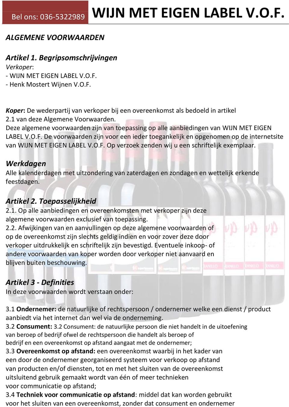 De voorwaarden zijn voor een ieder toegankelijk en opgenomen op de internetsite van WIJN MET EIGEN LABEL V.O.F. Op verzoek zenden wij u een schriftelijk exemplaar.