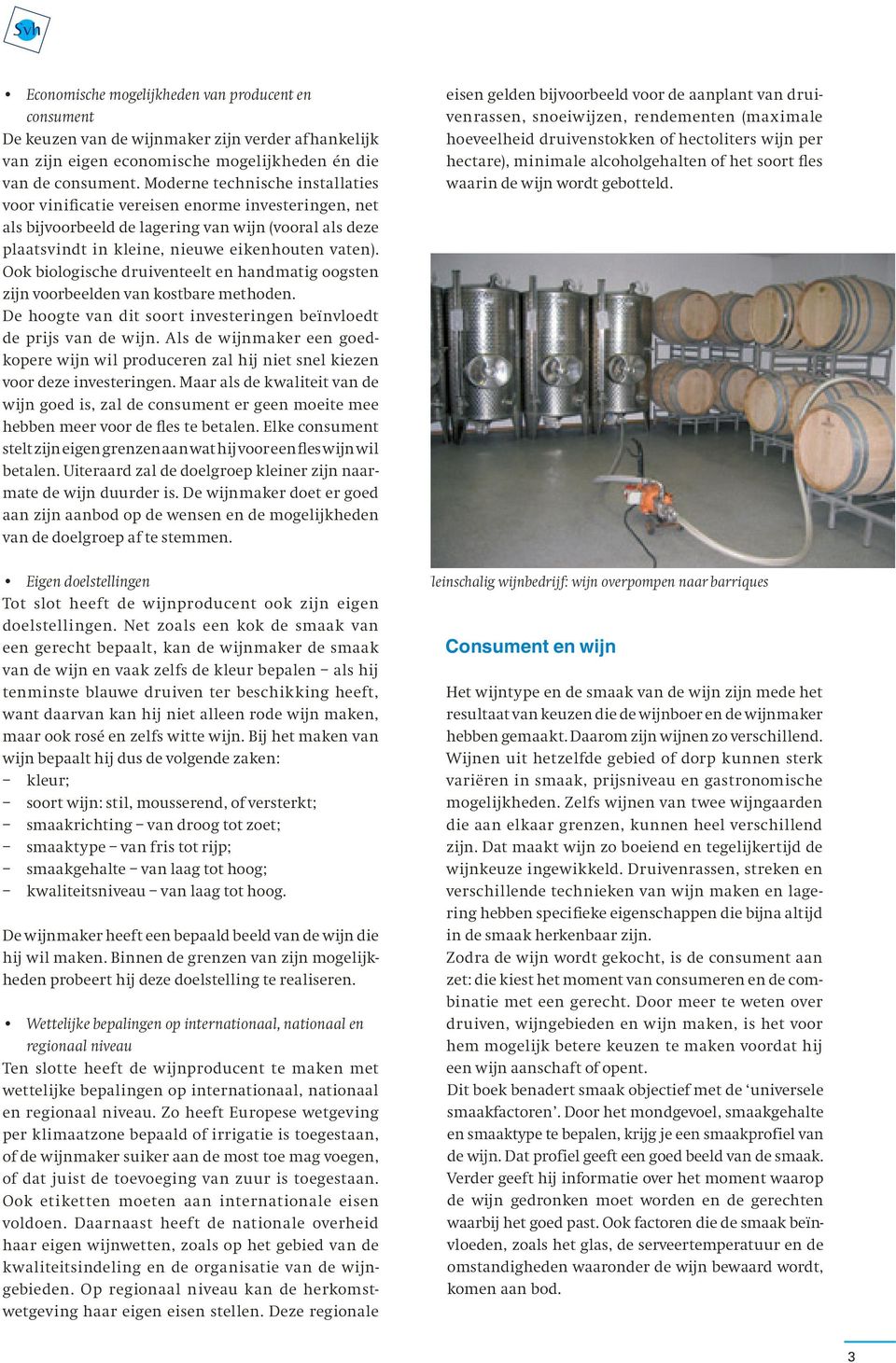 Ook biologische druiventeelt en handmatig oogsten zijn voorbeelden van kostbare methoden. De hoogte van dit soort investeringen beïnvloedt de prijs van de wijn.