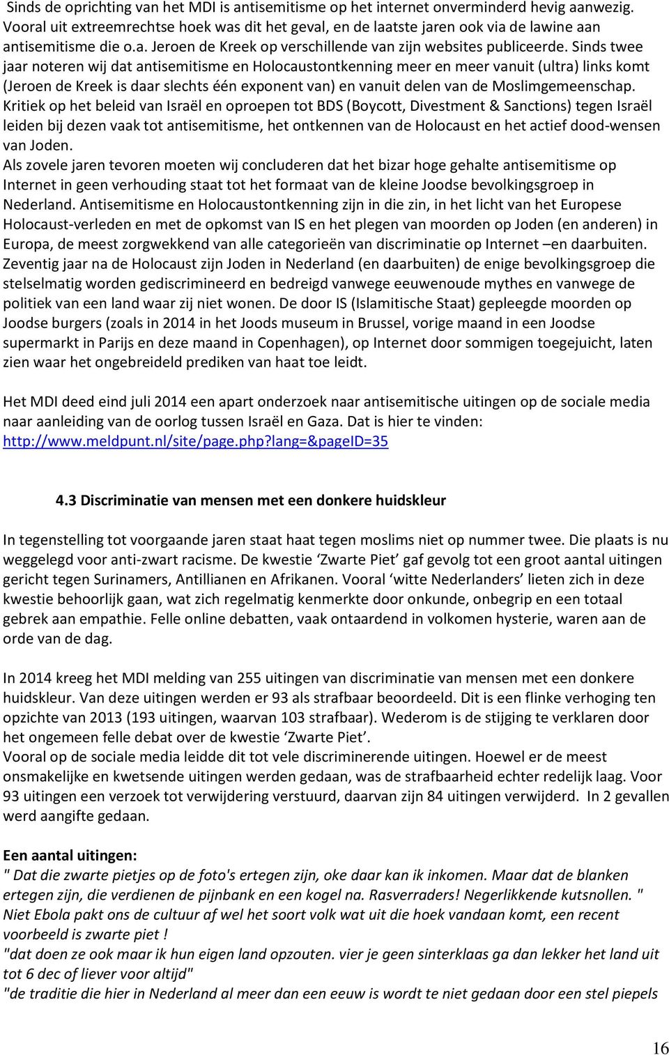 Sinds twee jaar noteren wij dat antisemitisme en Holocaustontkenning meer en meer vanuit (ultra) links komt (Jeroen de Kreek is daar slechts één exponent van) en vanuit delen van de Moslimgemeenschap.