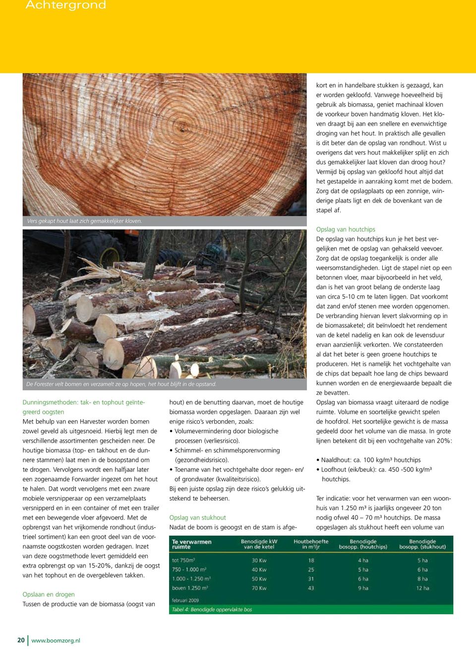 Daaraan zijn wel hout) en de benutting daarvan, moet de houtige Met behulp van een Harvester worden bomen enige risico s verbonden, zoals: zowel geveld als uitgesnoeid.