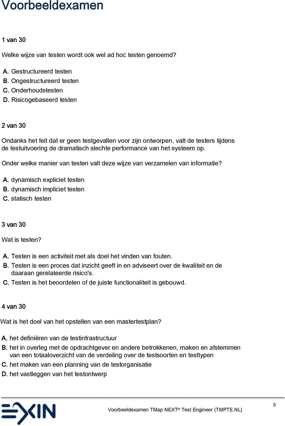 Onder welke manier van testen valt deze wijze van verzamelen van informatie? A. dynamisch expliciet testen B. dynamisch impliciet testen C. statisch testen 3 van 30 Wat is testen? A. Testen is een activiteit met als doel het vinden van fouten.