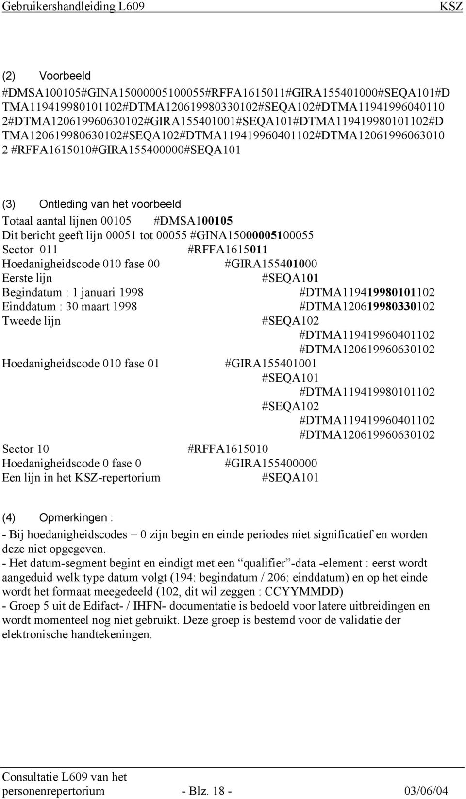 voorbeeld Totaal aantal lijnen 00105 #DMSA100105 Dit bericht geeft lijn 00051 tot 00055 #GINA15000005100055 Sector 011 #RFFA1615011 Hoedanigheidscode 010 fase 00 #GIRA155401000 Eerste lijn #SEQA101