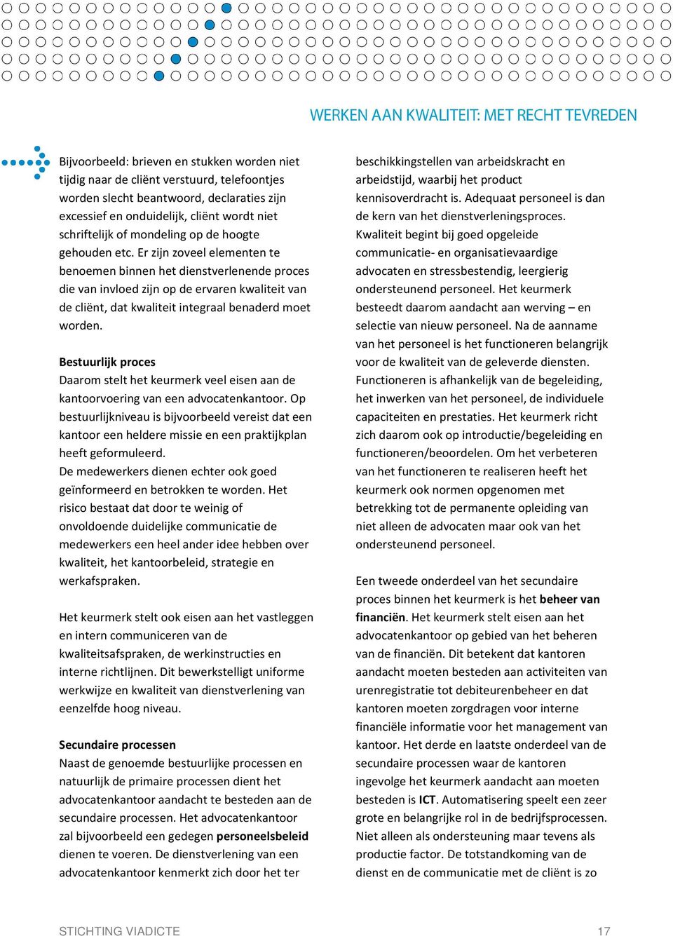 Er zijn zoveel elementen te benoemen binnen het dienstverlenende proces die van invloed zijn op de ervaren kwaliteit van de cliënt, dat kwaliteit integraal benaderd moet worden.