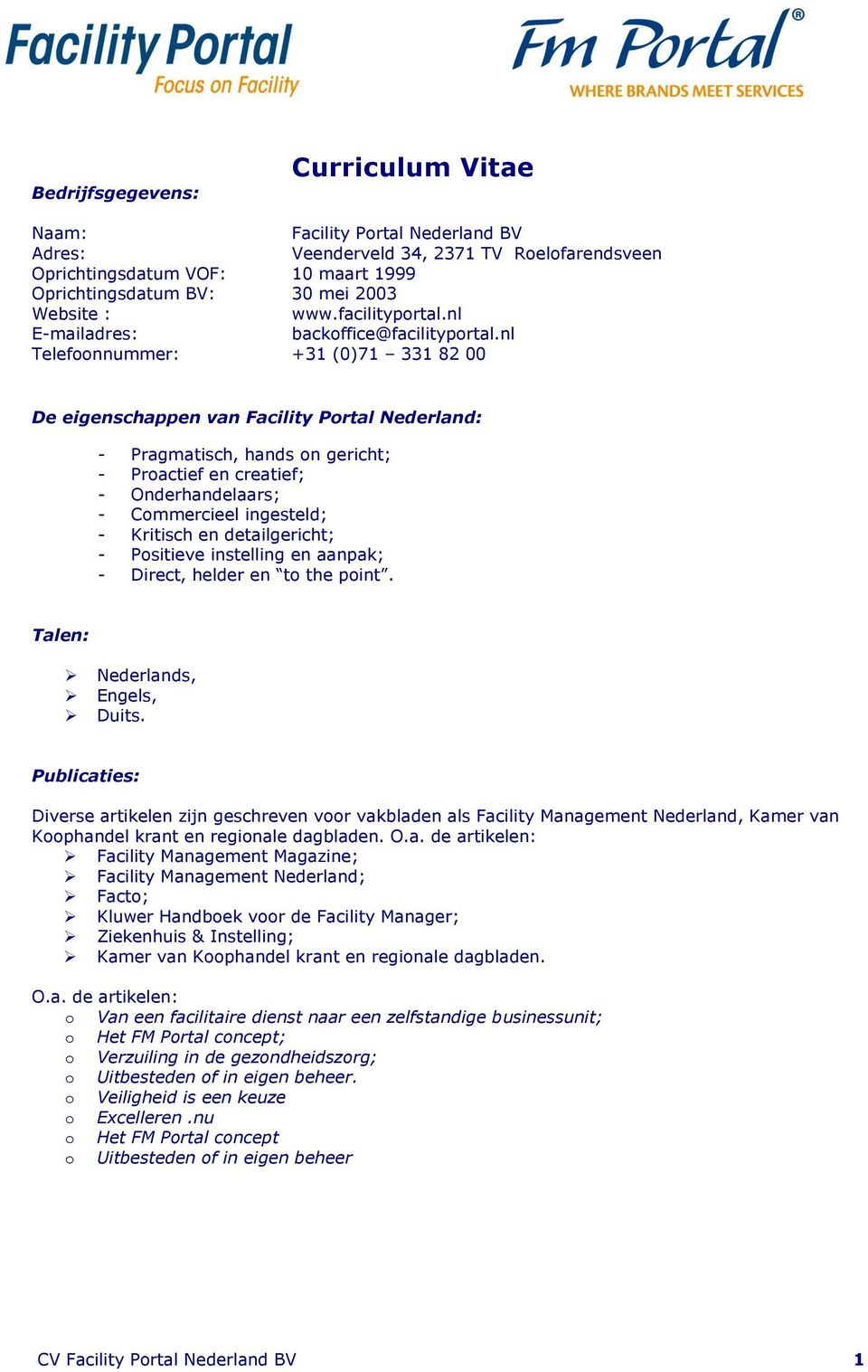 nl Telefoonnummer: +31 (0)71 331 82 00 De eigenschappen van Facility Portal Nederland: - Pragmatisch, hands on gericht; - Proactief en creatief; - Onderhandelaars; - Commercieel ingesteld; - Kritisch