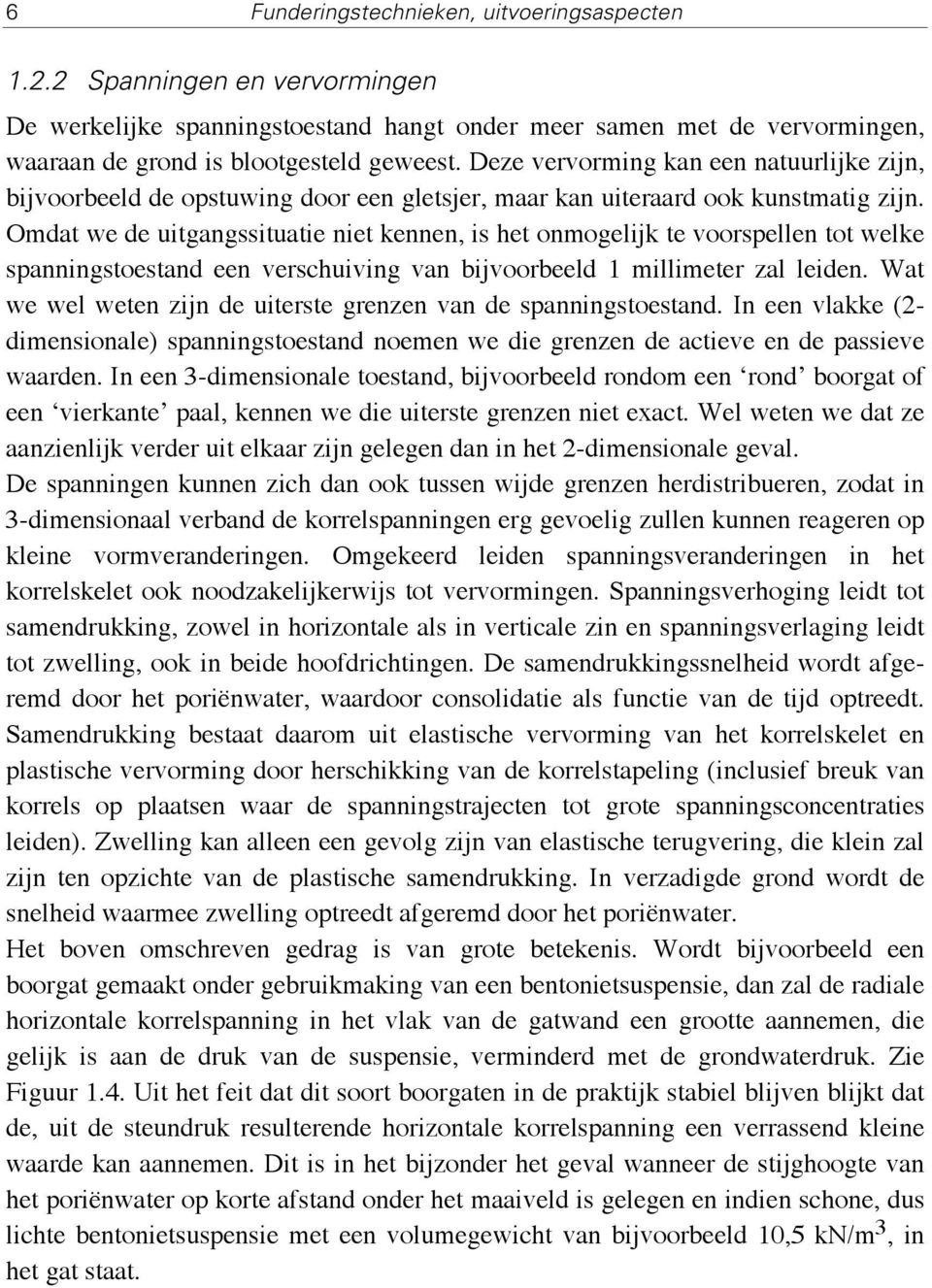 Omdat we de uitgangssituatie niet kennen, is het onmogelijk te voorspellen tot welke spanningstoestand een verschuiving van bijvoorbeeld 1 millimeter zal leiden.