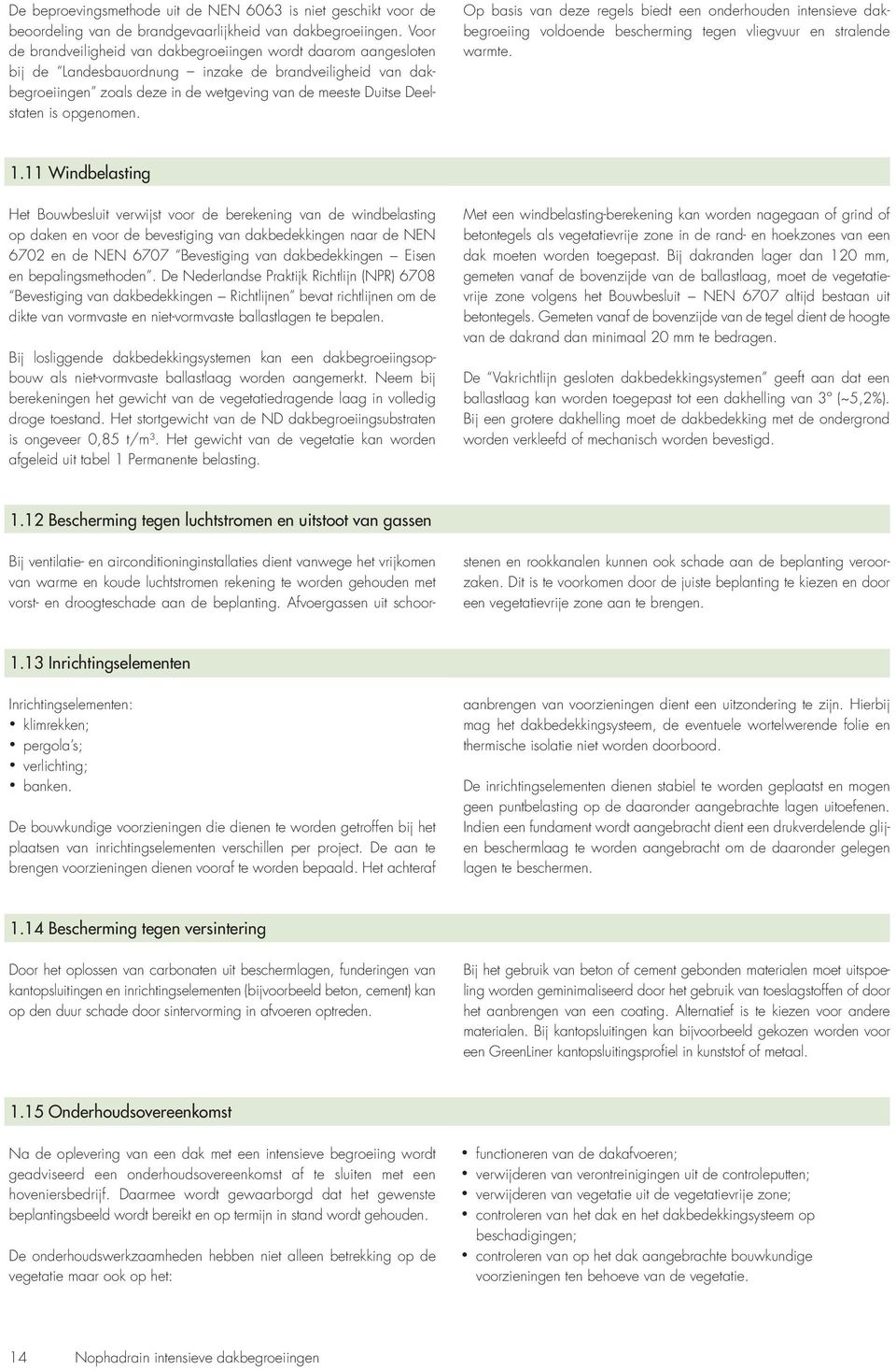 is opgenomen. Op basis van deze regels biedt een onderhouden intensieve dakbegroeiing voldoende bescherming tegen vliegvuur en stralende warmte. 1.