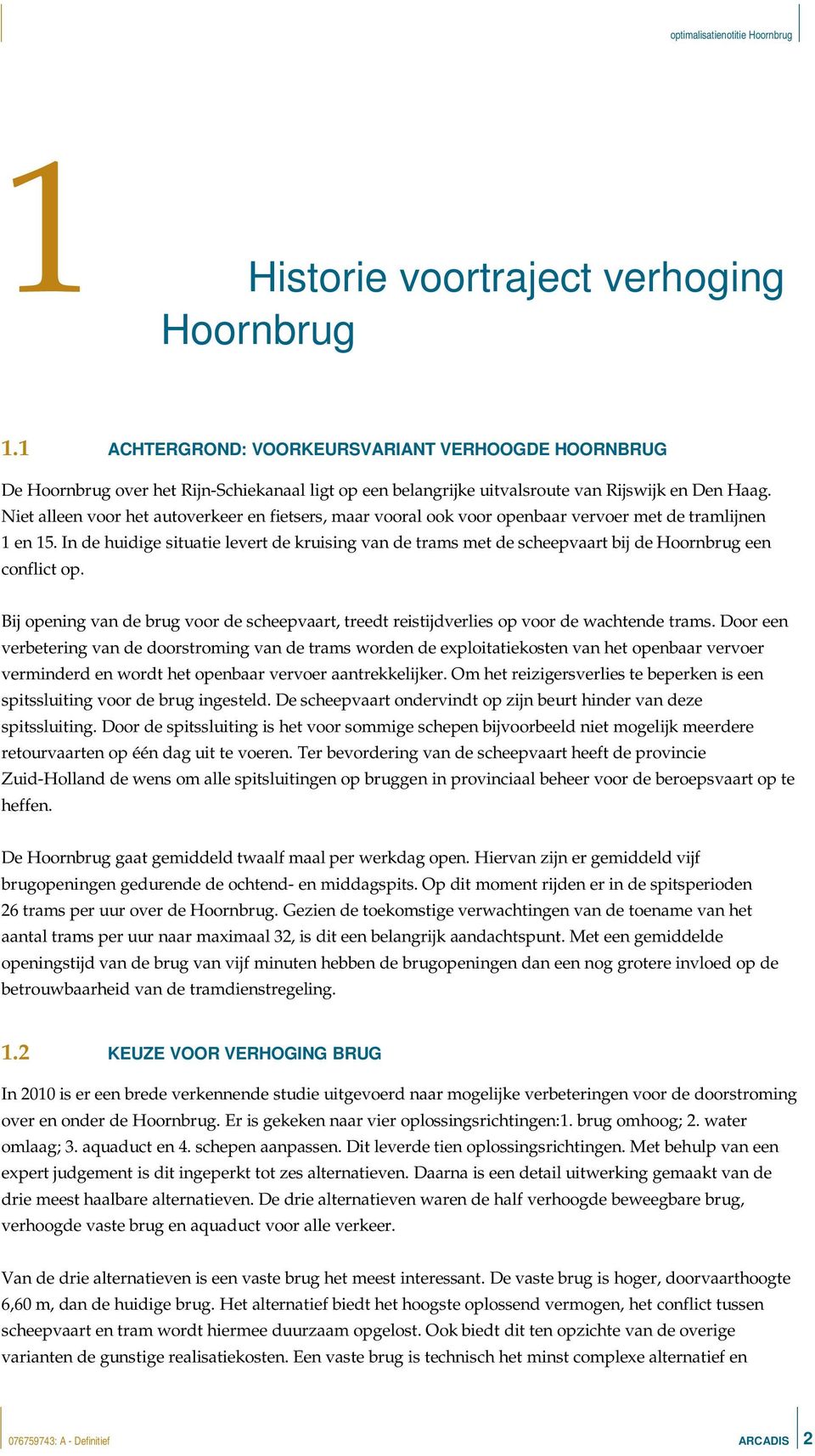 In de huidige situatie levert de kruising van de trams met de scheepvaart bij de Hoornbrug een conflict op.