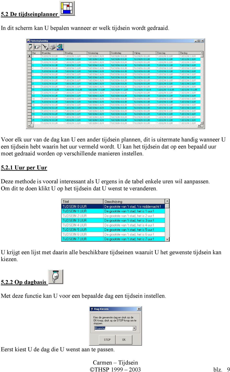 U kan het tijdsein dat op een bepaald uur moet gedraaid worden op verschillende manieren instellen. 5.2.