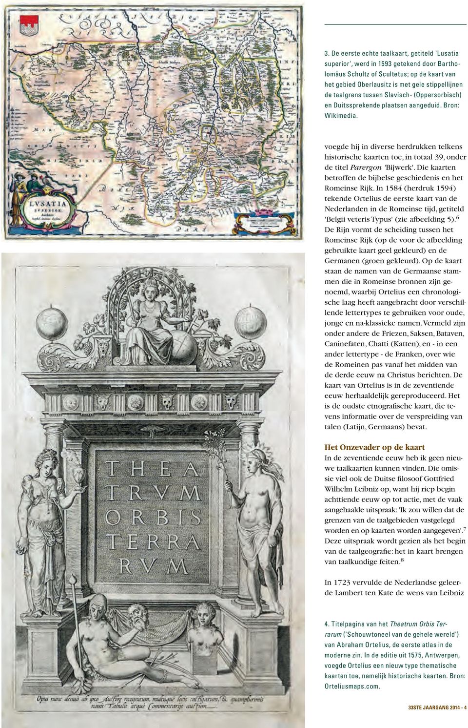 voegde hij in diverse herdrukken telkens historische kaarten toe, in totaal 39, onder de titel Parergon 'Bijwerk'. Die kaarten betroffen de bijbelse geschiedenis en het Romeinse Rijk.