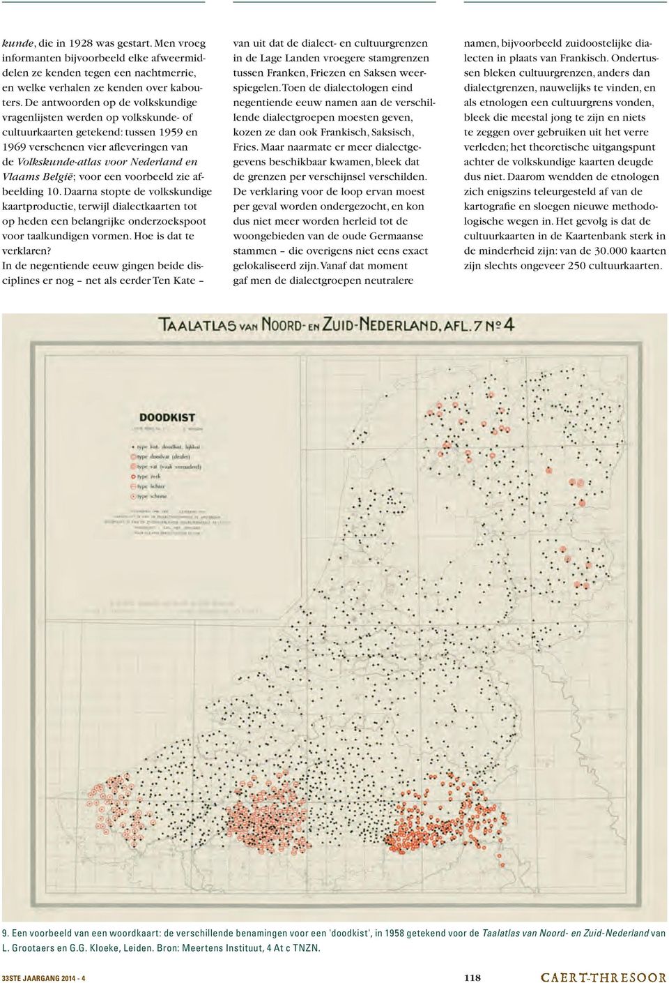 België; voor een voorbeeld zie afbeelding 10. Daarna stopte de volkskundige kaartproductie, terwijl dialectkaarten tot op heden een belangrijke onderzoekspoot voor taalkundigen vormen.