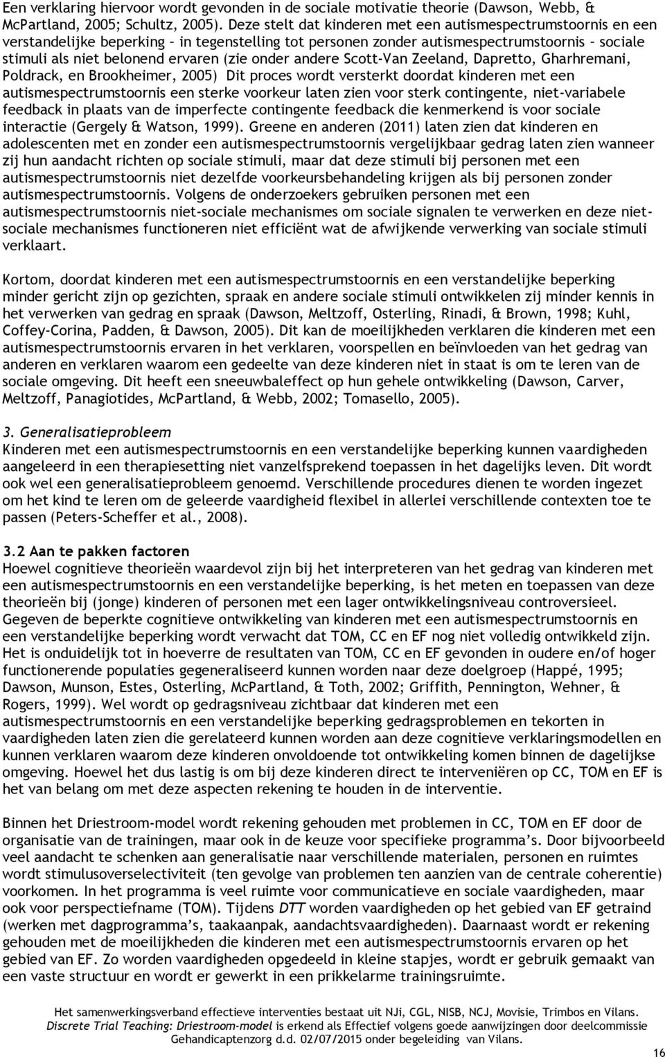 onder andere Scott-Van Zeeland, Dapretto, Gharhremani, Poldrack, en Brookheimer, 2005) Dit proces wordt versterkt doordat kinderen met een autismespectrumstoornis een sterke voorkeur laten zien voor