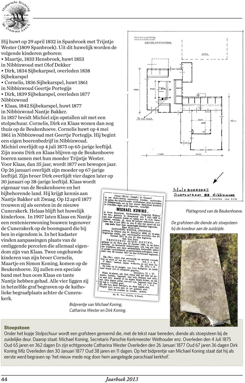 Sijbekarspel, huwt 1861 in Nibbixwoud Geertje Portegijs Dirk, 1839 Sijbekarspel, overleden 1877 Nibbixwoud Klaas, 1842 Sijbekarspel, huwt 1877 in Nibbixwoud Nantje Bakker.