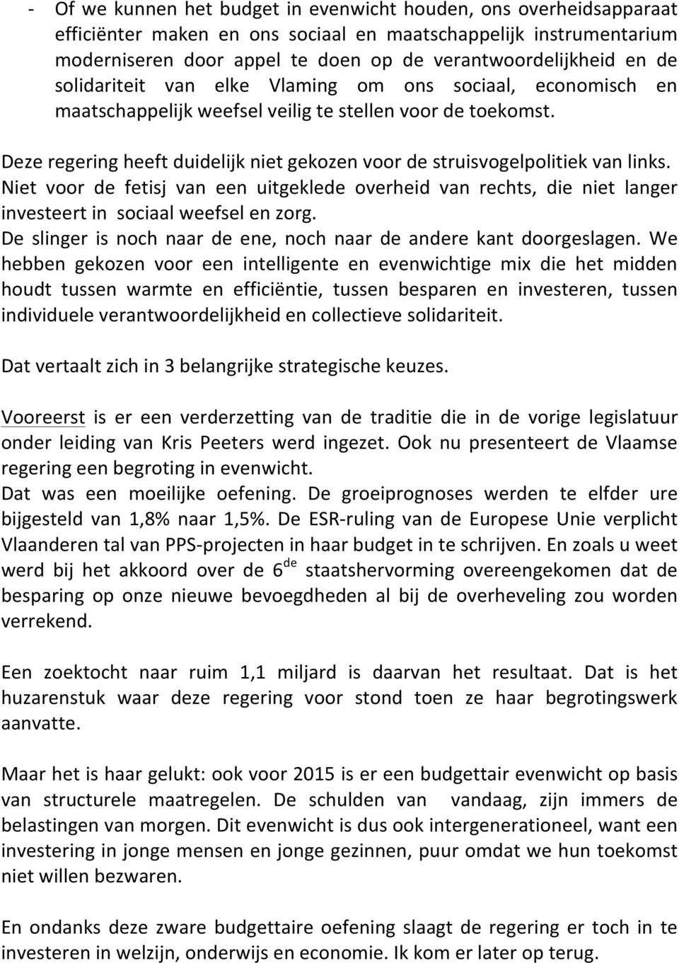 Deze regering heeft duidelijk niet gekozen voor de struisvogelpolitiek van links. Niet voor de fetisj van een uitgeklede overheid van rechts, die niet langer investeert in sociaal weefsel en zorg.