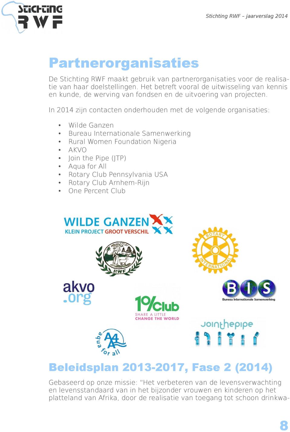 In 2014 zijn contacten onderhouden met de volgende organisaties: Wilde Ganzen Bureau Internationale Samenwerking Rural Women Foundation Nigeria AKVO Join the Pipe (JTP) Aqua for All