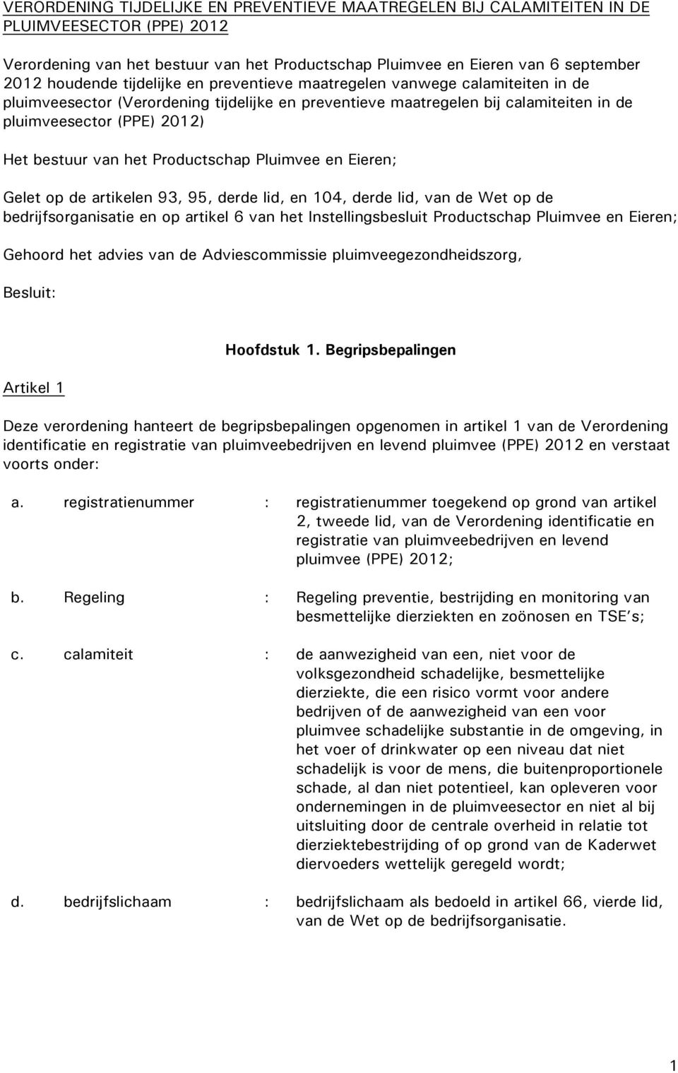 het Productschap Pluimvee en Eieren; Gelet op de artikelen 93, 95, derde lid, en 104, derde lid, van de Wet op de bedrijfsorganisatie en op artikel 6 van het Instellingsbesluit Productschap Pluimvee