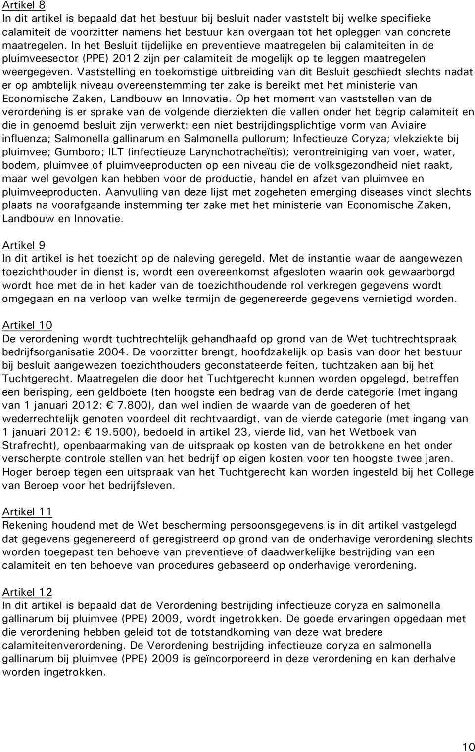 Vaststelling en toekomstige uitbreiding van dit Besluit geschiedt slechts nadat er op ambtelijk niveau overeenstemming ter zake is bereikt met het ministerie van Economische Zaken, Landbouw en