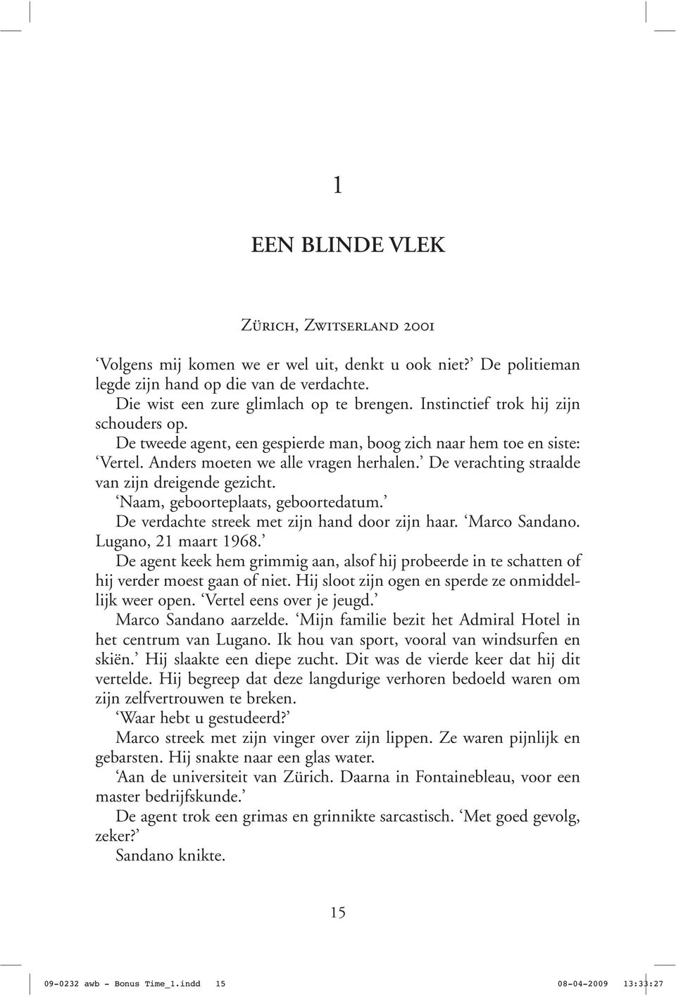 De verachting straalde van zijn dreigende gezicht. Naam, geboorteplaats, geboortedatum. De verdachte streek met zijn hand door zijn haar. Marco Sandano. Lugano, 21 maart 1968.