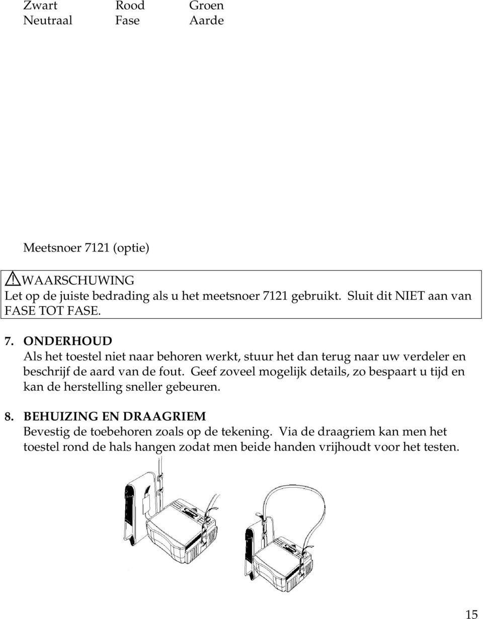 ONDERHOUD Als het toestel niet naar behoren werkt, stuur het dan terug naar uw verdeler en beschrijf de aard van de fout.