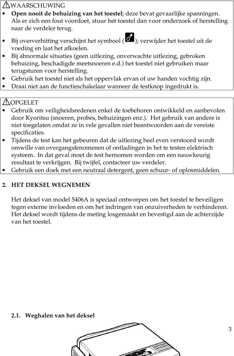 Bij abnormale situaties (geen uitlezing, onverwachte uitlezing, gebroken behuizing, beschadigde meetsnoeren e.d.) het toestel niet gebruiken maar terugsturen voor herstelling.