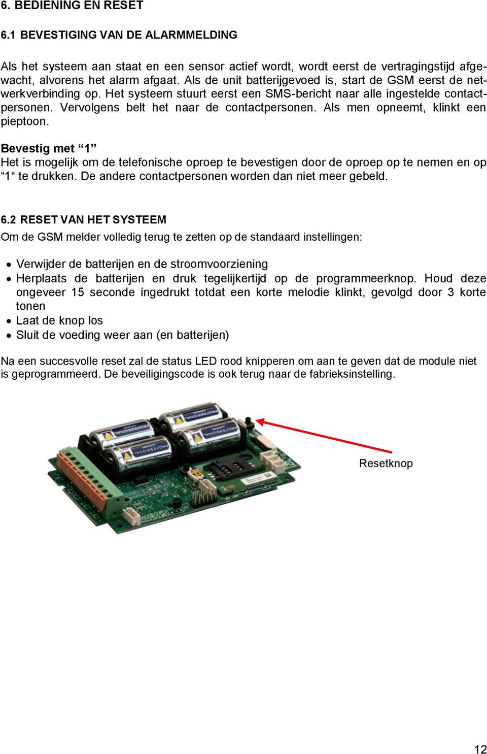 Als men opneemt, klinkt een pieptoon. Bevestig met 1 Het is mogelijk om de telefonische oproep te bevestigen door de oproep op te nemen en op 1 te drukken.