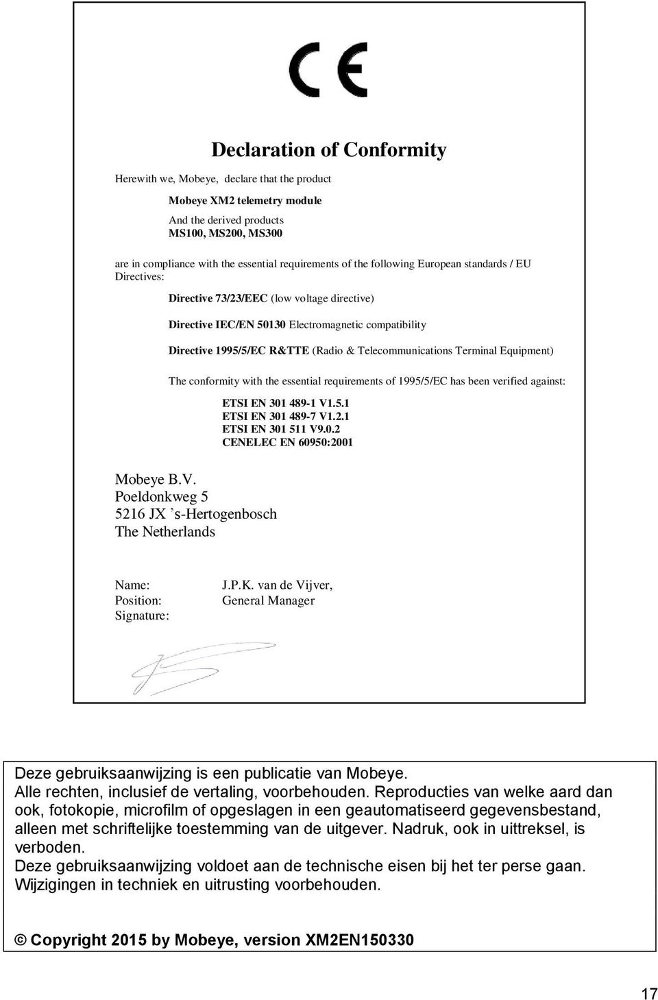 Telecommunications Terminal Equipment) The conformity with the essential requirements of 1995/5/EC has been verified against: ETSI EN 301 489-1 V1.5.1 ETSI EN 301 489-7 V1.2.1 ETSI EN 301 511 V9.0.2 CENELEC EN 60950:2001 Mobeye B.