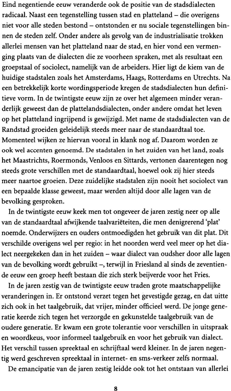 Onder andere als gevolg van de industrialisatie trokken allerlei mensen van het platteland naar de stad, en hier vond een vermenging plaats van de dialecten die ze voorheen spraken, met als resultaat