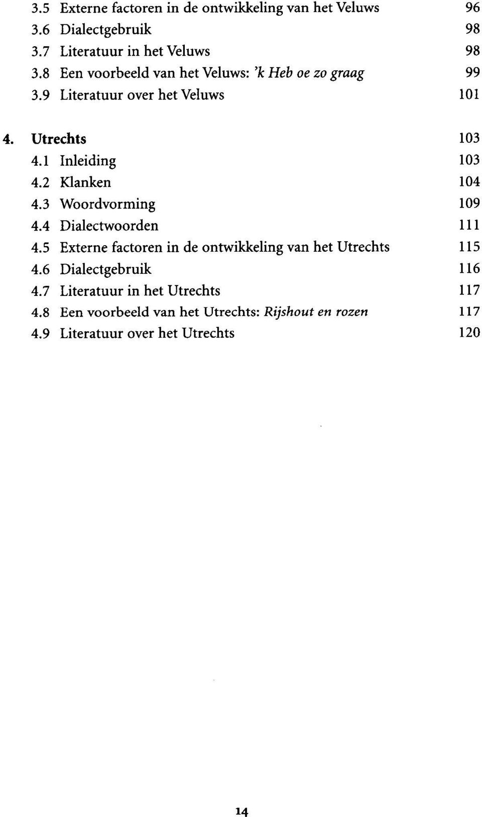 2 Klanken 104 4.3 Woordvorming 109 4.4 Dialectwoorden 111 4.5 Externe factoren in de ontwikkeling van het Utrechts 115 4.