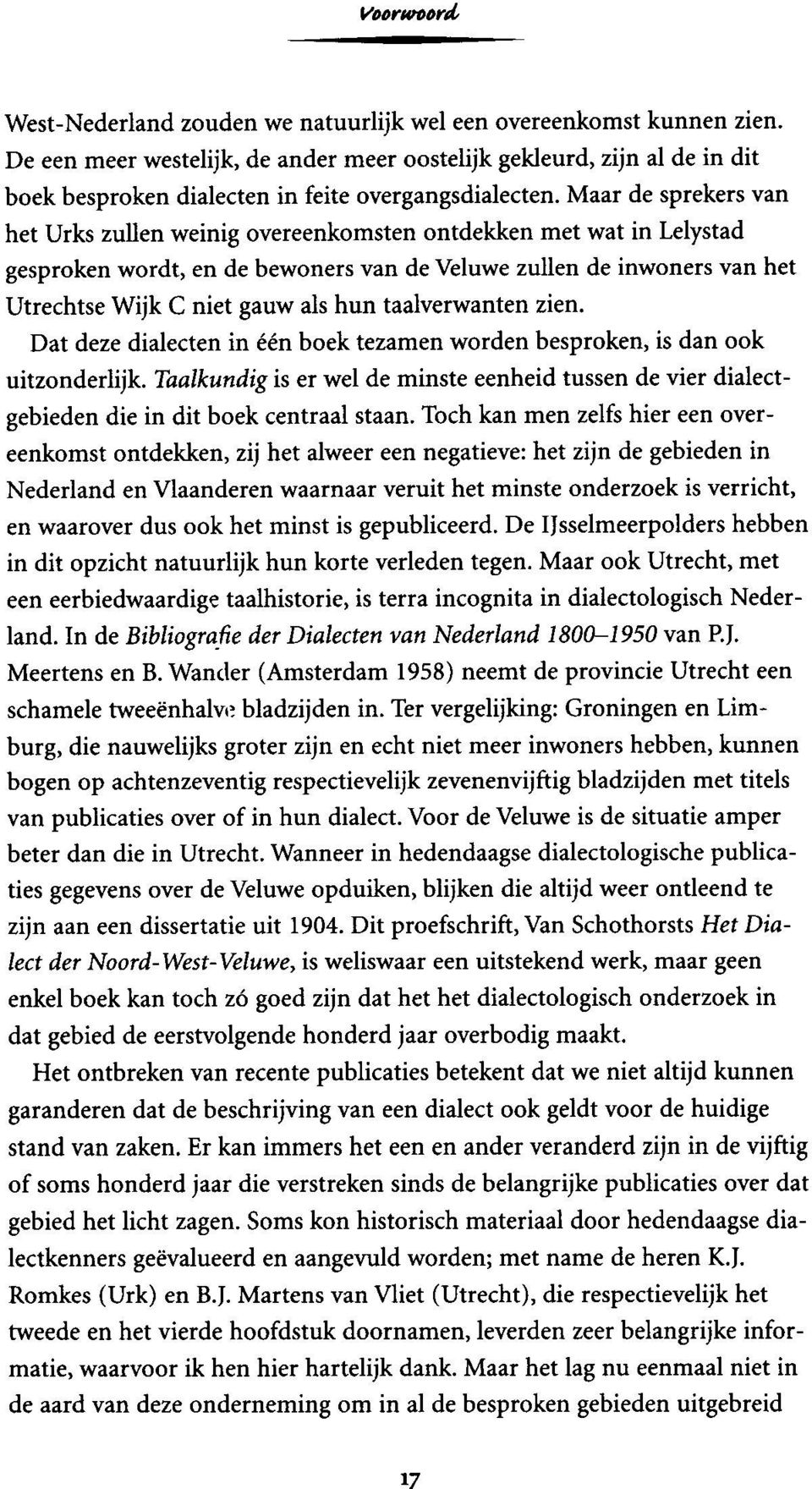 Maar de sprekers van het Urks zullen weinig overeenkomsten ontdekken met wat in Lelystad gesproken wordt, en de bewoners van de Veluwe zullen de inwoners van het Utrechtse Wijk C niet gauw als hun