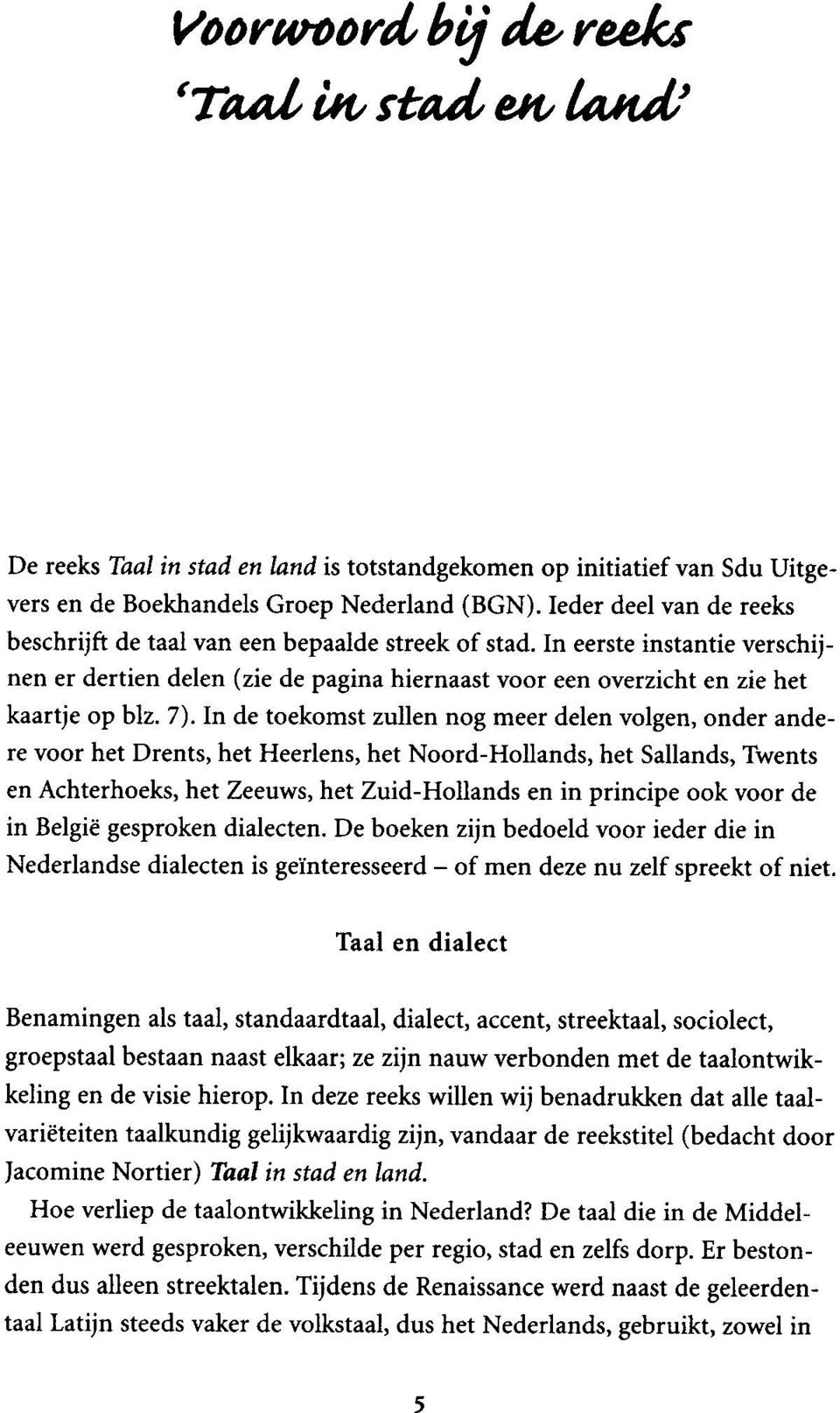 In de toekomst zullen nog meer delen volgen, onder andere voor het Drents, het Heerlens, het Noord-Hollands, het Sallands, Twents en Achterhoeks, het Zeeuws, het Zuid-Hollands en in principe ook voor