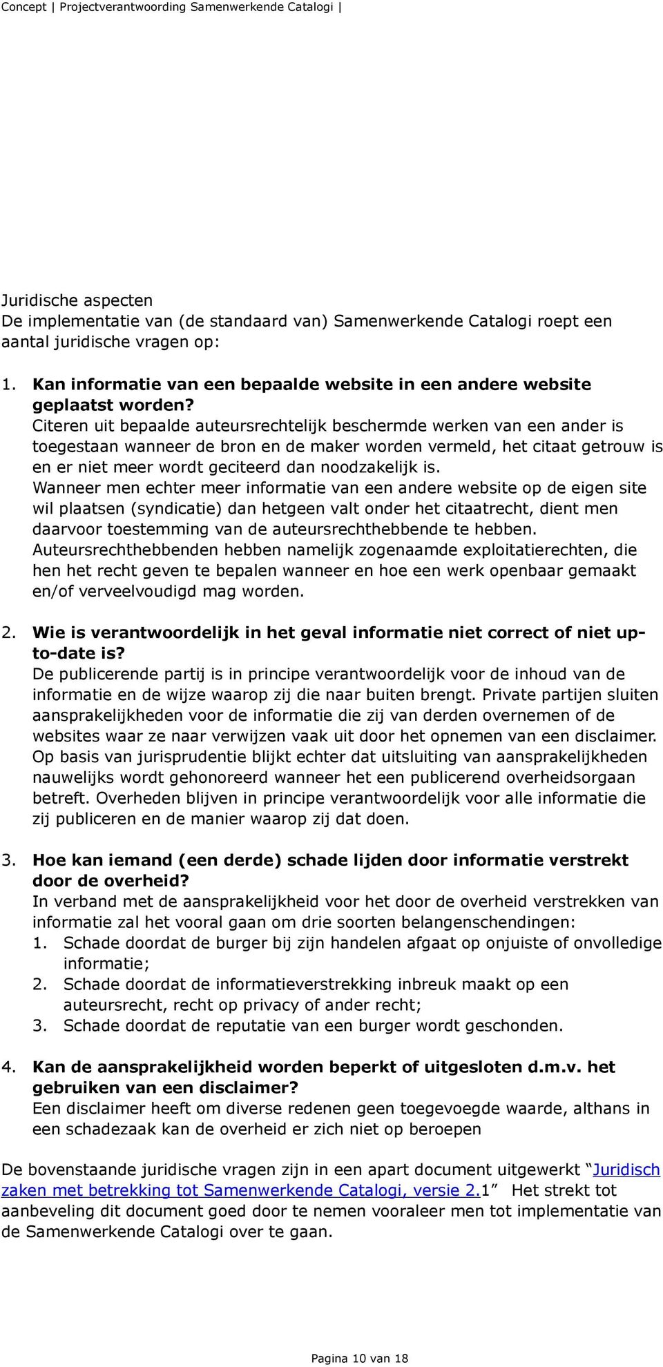 Citeren uit bepaalde auteursrechtelijk beschermde werken van een ander is toegestaan wanneer de bron en de maker worden vermeld, het citaat getrouw is en er niet meer wordt geciteerd dan noodzakelijk