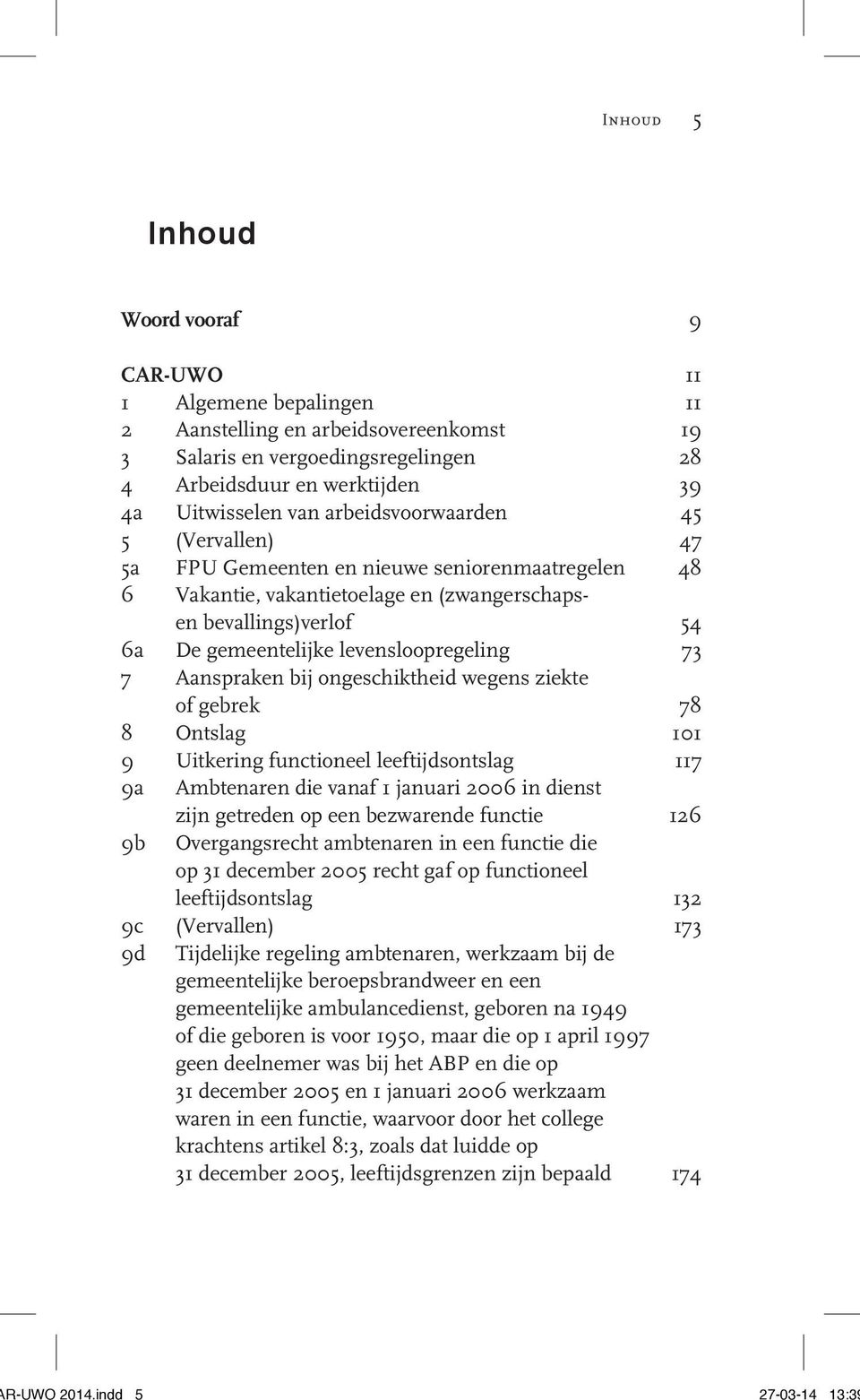 7 Aanspraken bij ongeschiktheid wegens ziekte of gebrek 78 8 Ontslag 101 9 Uitkering functioneel leeftijdsontslag 117 9a Ambtenaren die vanaf 1 januari 2006 in dienst zijn getreden op een bezwarende