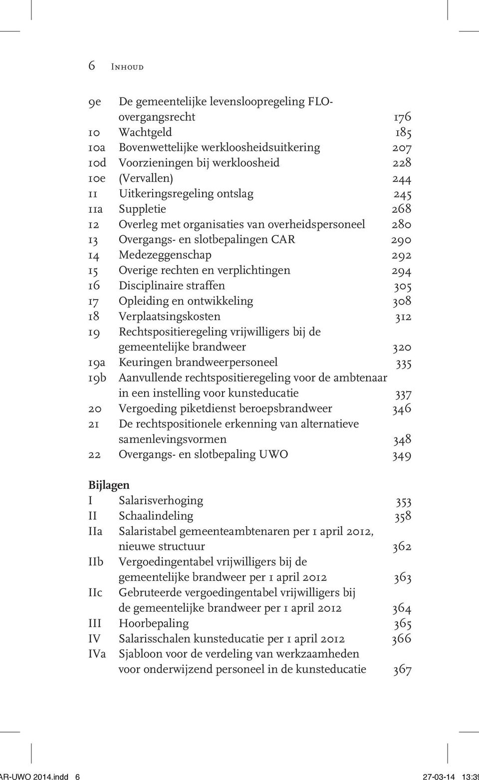 verplichtingen 294 16 Disciplinaire straffen 305 17 Opleiding en ontwikkeling 308 18 Verplaatsingskosten 312 19 Rechtspositieregeling vrijwilligers bij de gemeentelijke brandweer 320 19a Keuringen