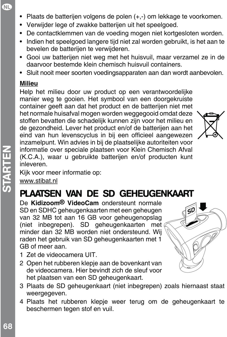 Gooi uw batterijen niet weg met het huisvuil, maar verzamel ze in de daarvoor bestemde klein chemisch huisvuil containers. Sluit nooit meer soorten voedingsapparaten aan dan wordt aanbevolen.