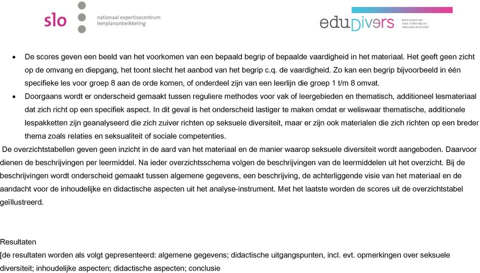 Zo kan een begrip bijvoorbeeld in één specifieke les voor groep 8 aan de orde komen, of onderdeel zijn van een leerlijn die groep 1 t/m 8 omvat.