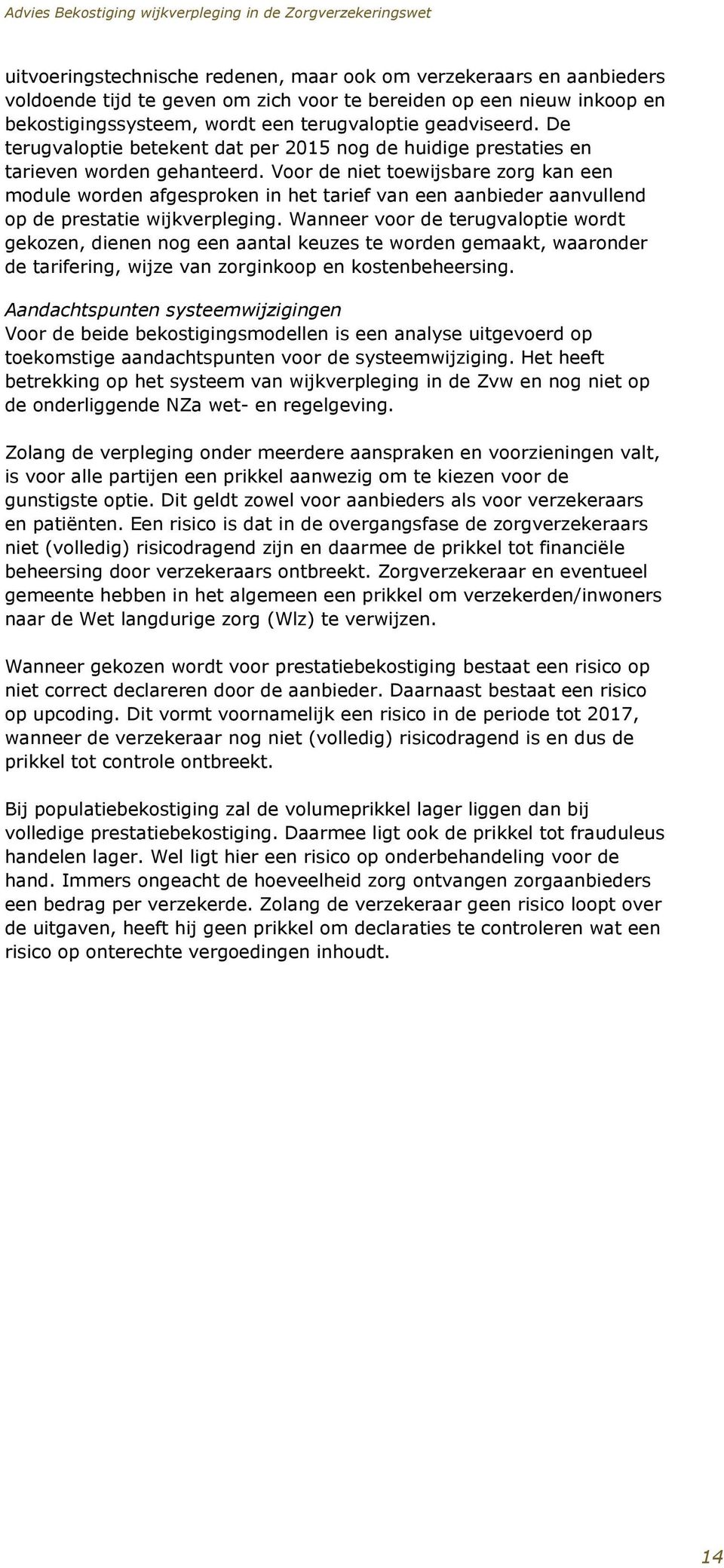 Voor de niet toewijsbare zorg kan een module worden afgesproken in het tarief van een aanbieder aanvullend op de prestatie wijkverpleging.