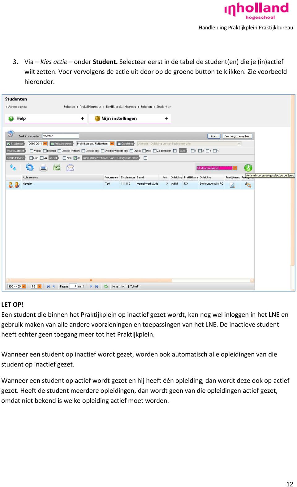 De inactieve student heeft echter geen toegang meer tot het Praktijkplein. Wanneer een student op inactief wordt gezet, worden ook automatisch alle opleidingen van die student op inactief gezet.