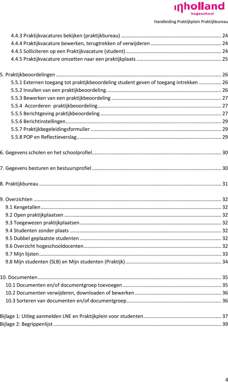 .. 27 5.5.4 Accorderen praktijkbeoordeling... 27 5.5.5 Berichtgeving praktijkbeoordeling... 27 5.5.6 Berichtinstellingen... 29 5.5.7 Praktijkbegeleidingsformulier... 29 5.5.8 POP en Reflectieverslag.