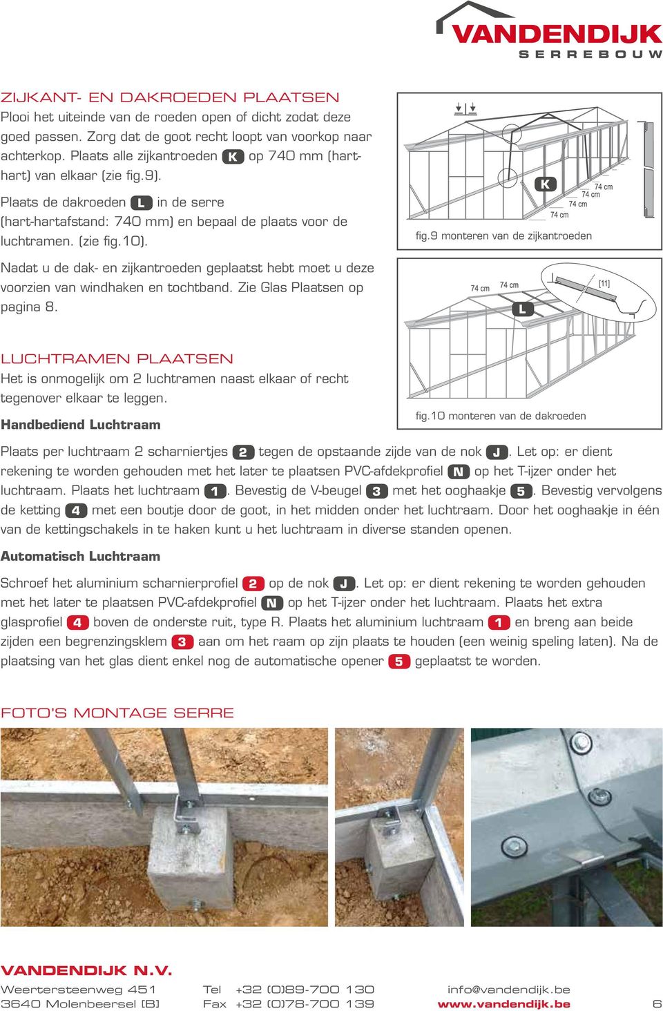 Nadat u de dak- en zijkantroeden geplaatst hebt moet u deze voorzien van windhaken en tochtband. Zie Glas Plaatsen op pagina 8. fig.