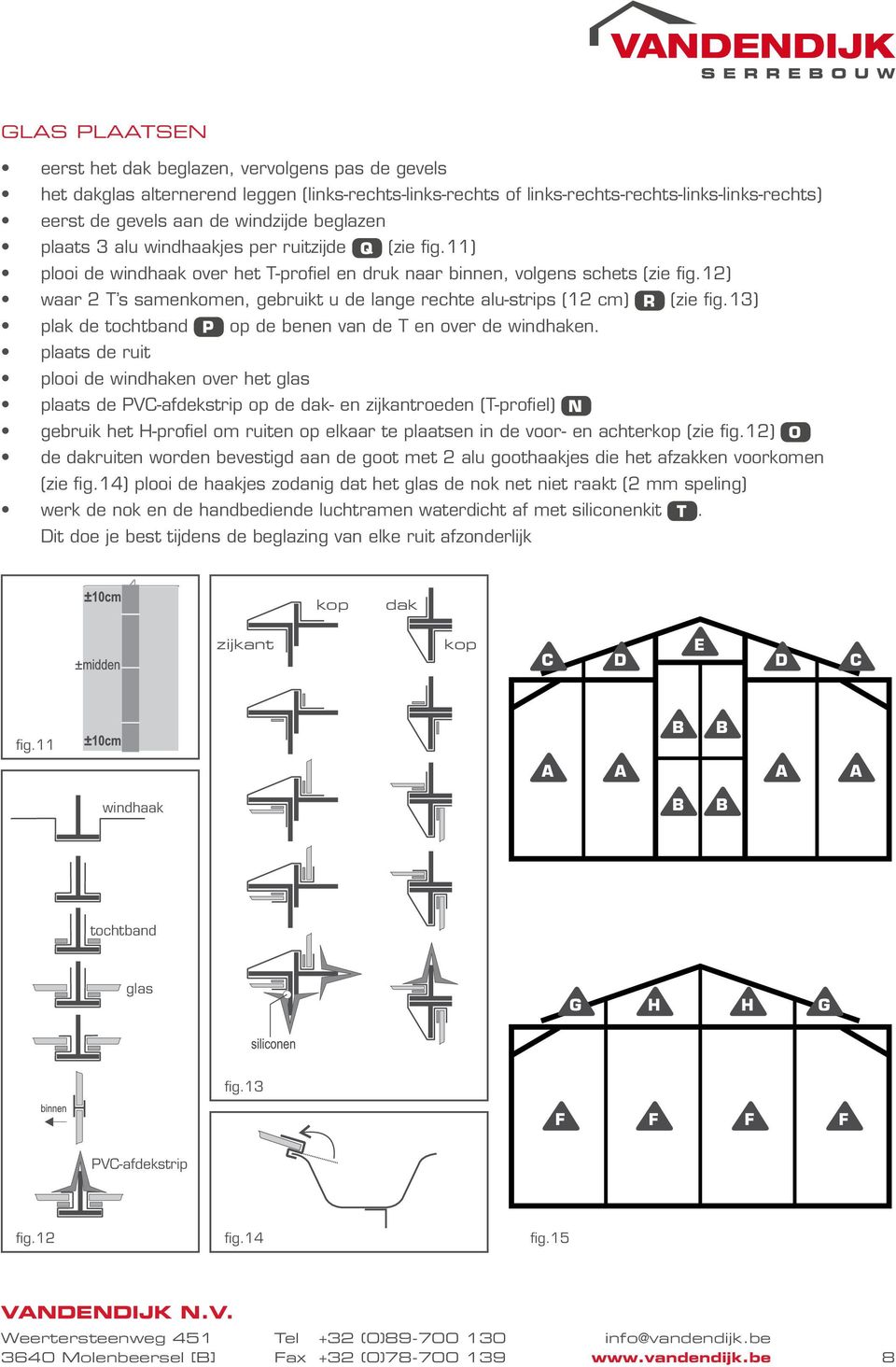 12) waar 2 T s samenkomen, gebruikt u de lange rechte alu-strips (12 cm) R (zie fig.13) plak de tochtband P op de benen van de T en over de windhaken.