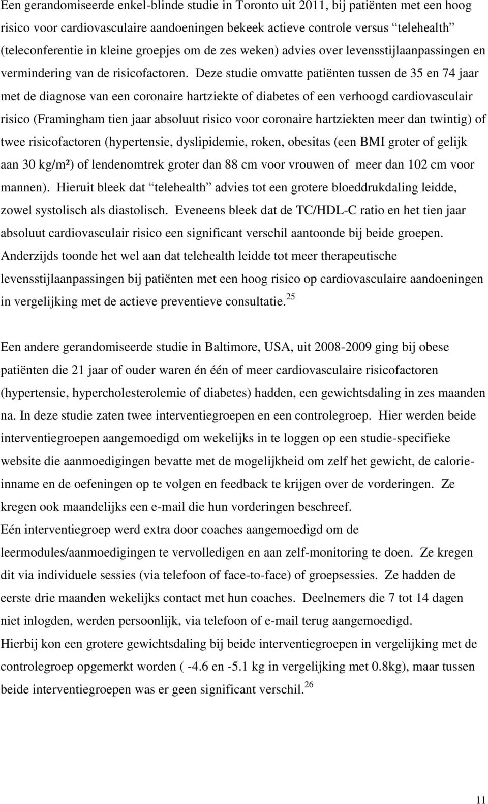 Deze studie omvatte patiënten tussen de 35 en 74 jaar met de diagnose van een coronaire hartziekte of diabetes of een verhoogd cardiovasculair risico (Framingham tien jaar absoluut risico voor