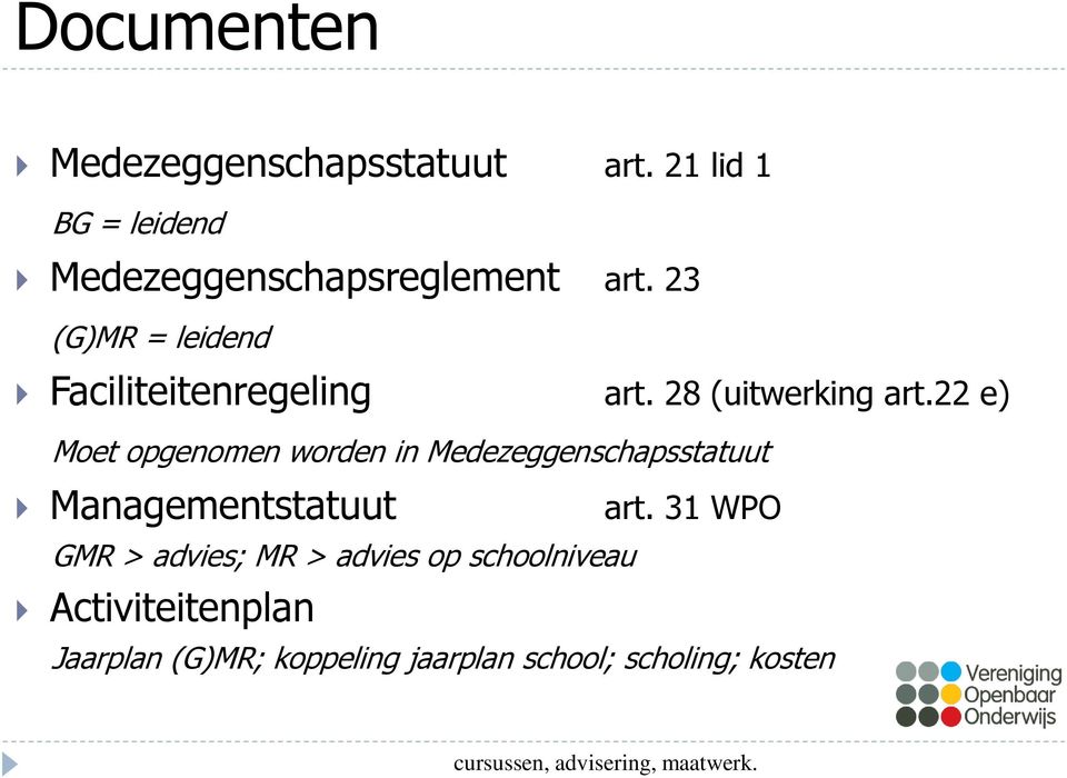 22 e) Moet opgenomen worden in Medezeggenschapsstatuut Managementstatuut GMR > advies; MR > advies