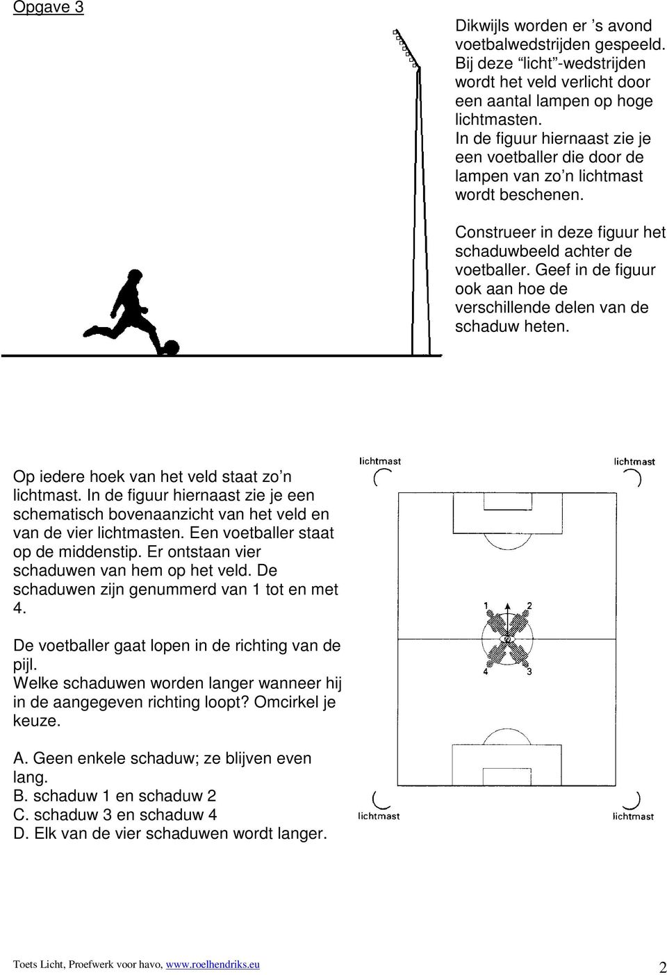 Geef in de figuur ook aan hoe de verschillende delen van de schaduw heten. Op iedere hoek van het veld staat zo n lichtmast.